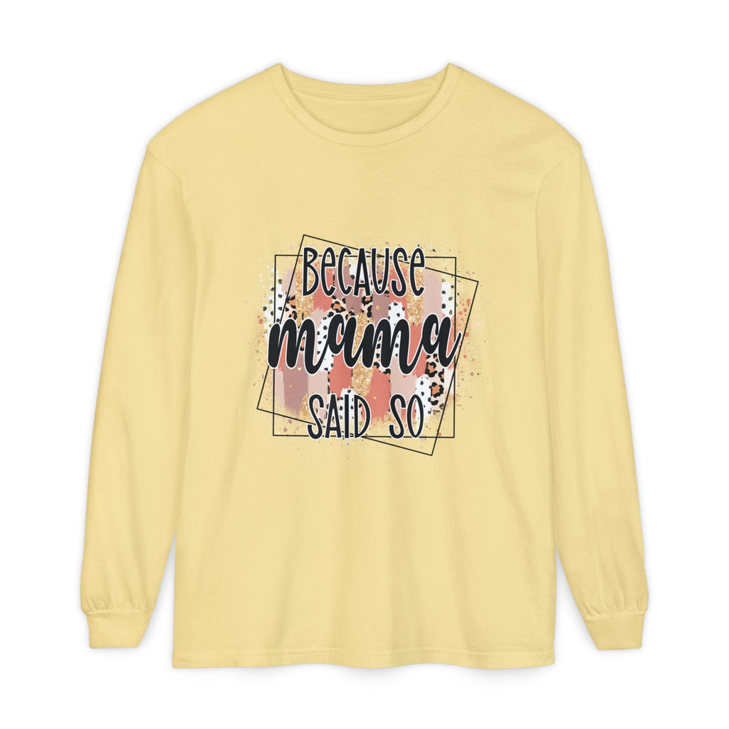 Because Mama Said So Long Sleeve Tee