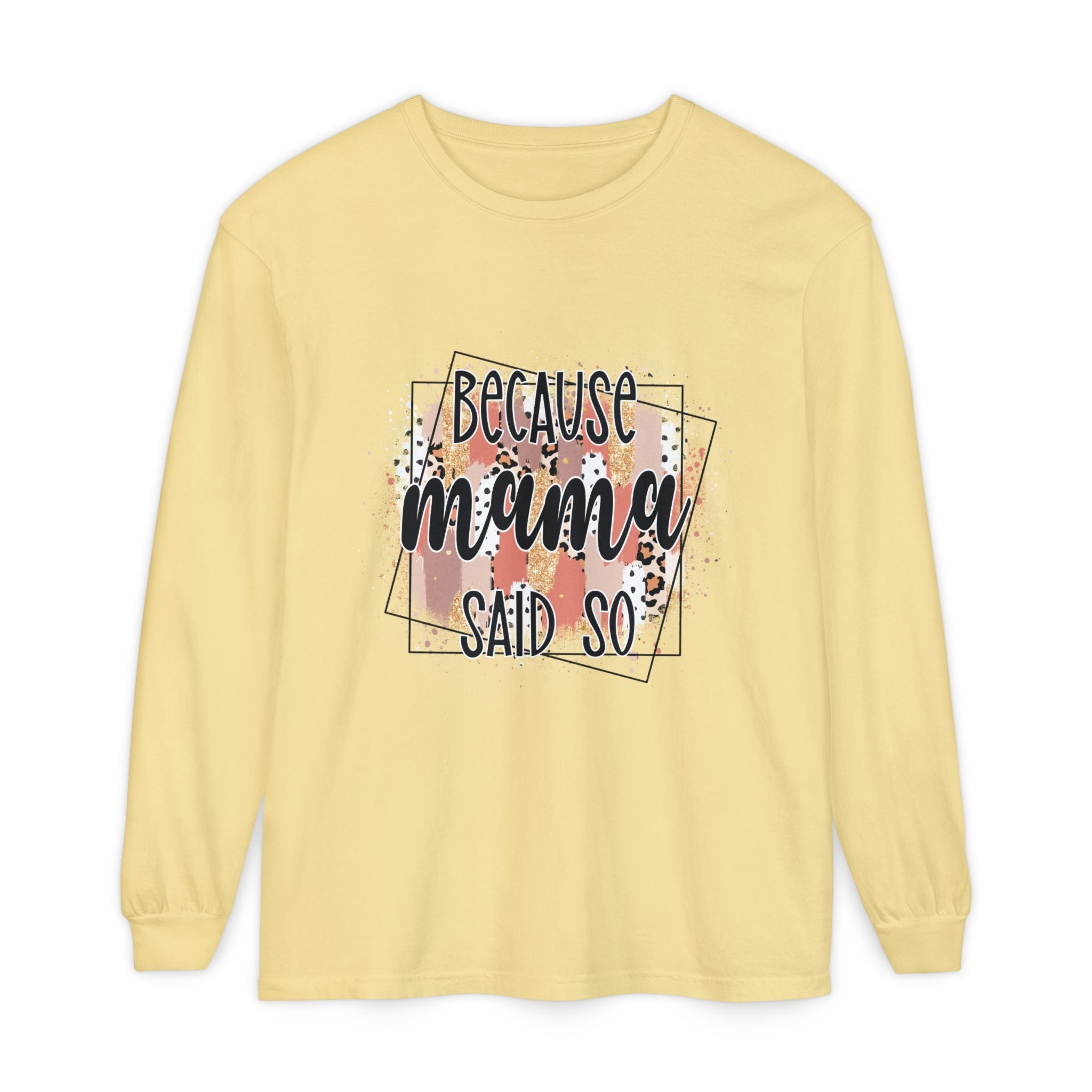 Because Mama Said So Long Sleeve Tee