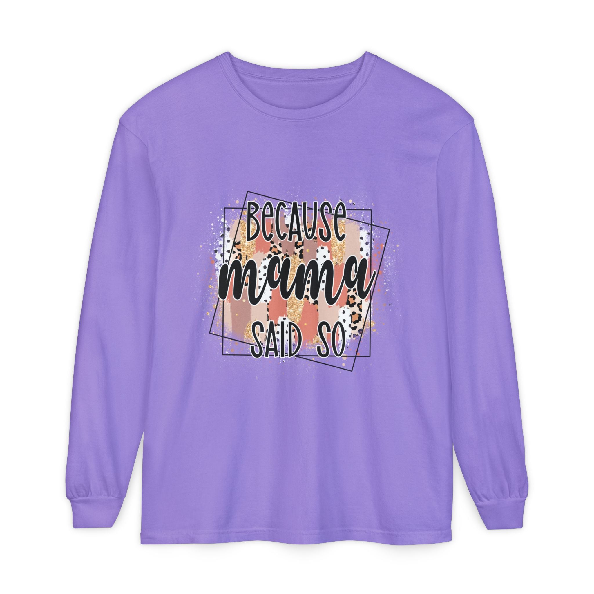 Because Mama Said So Long Sleeve Tee