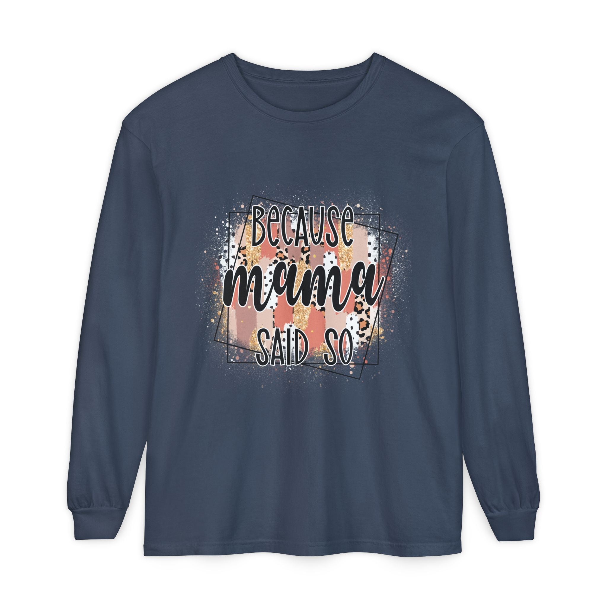 Because Mama Said So Long Sleeve Tee