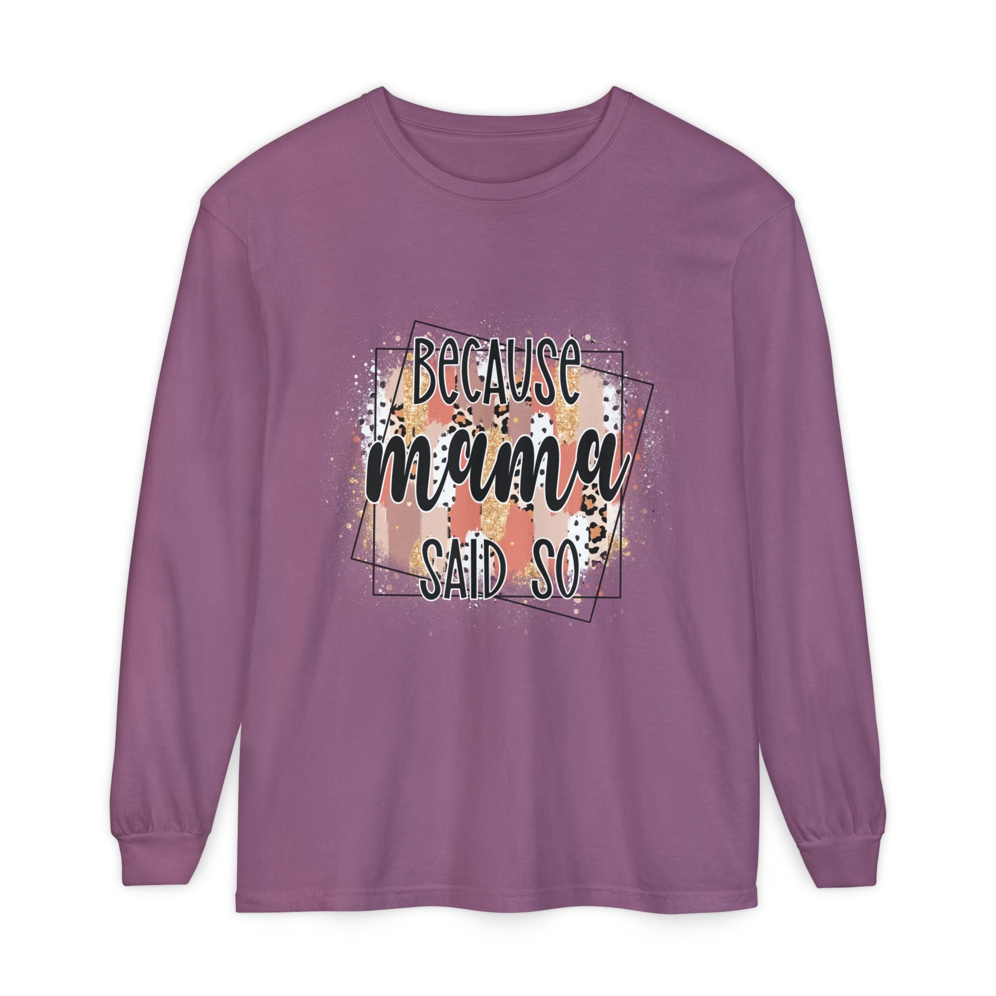 Because Mama Said So Long Sleeve Tee