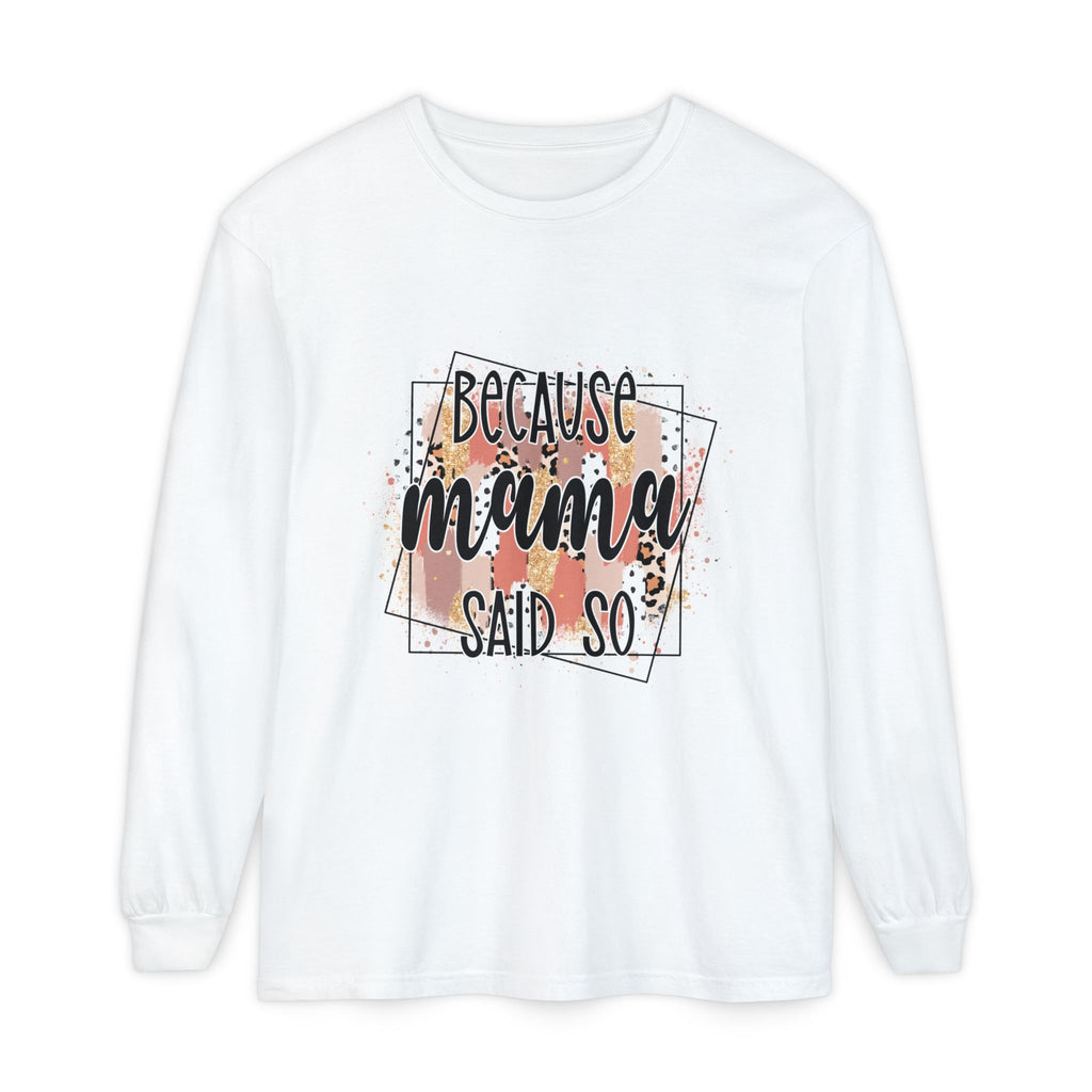 Because Mama Said So Long Sleeve Tee
