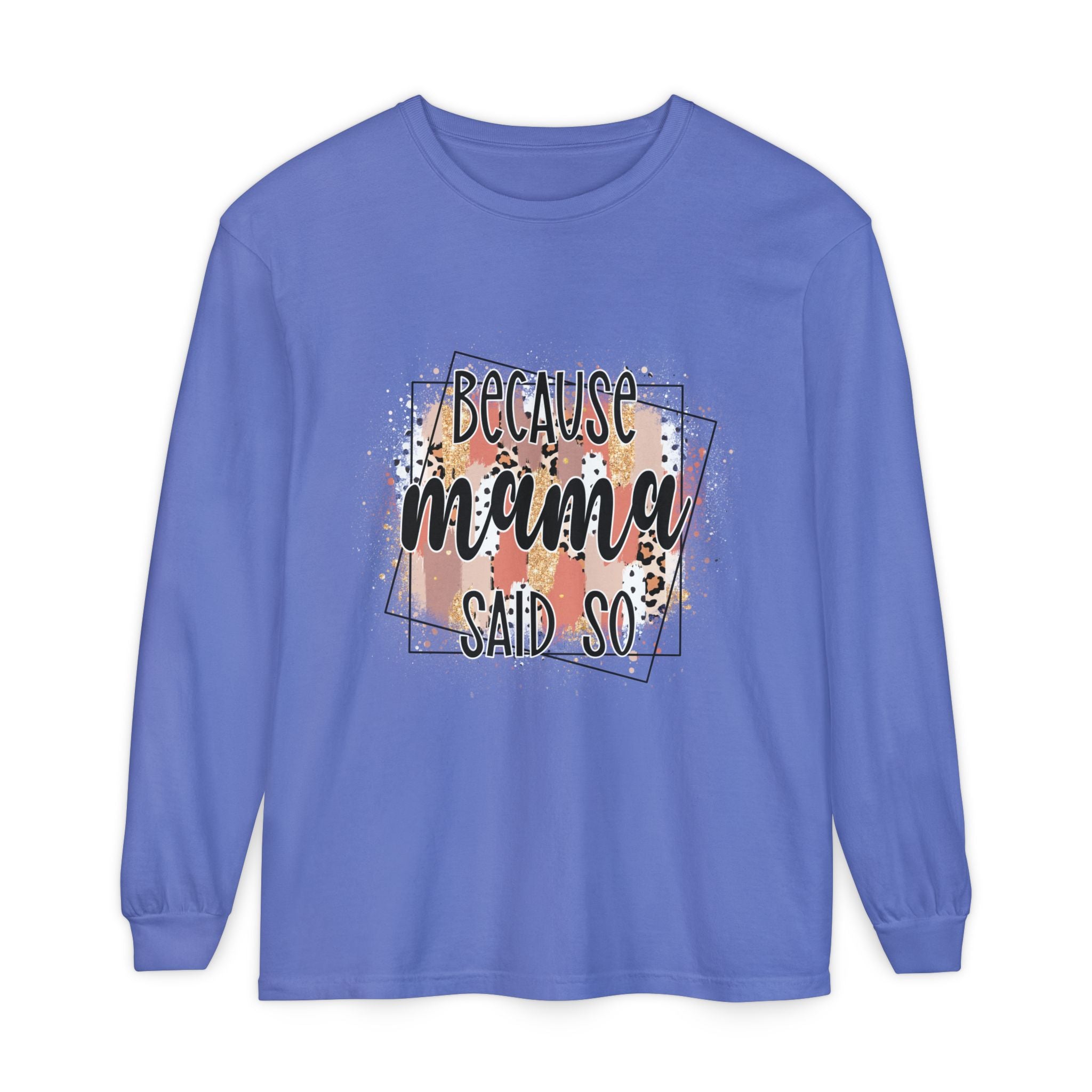 Because Mama Said So Long Sleeve Tee