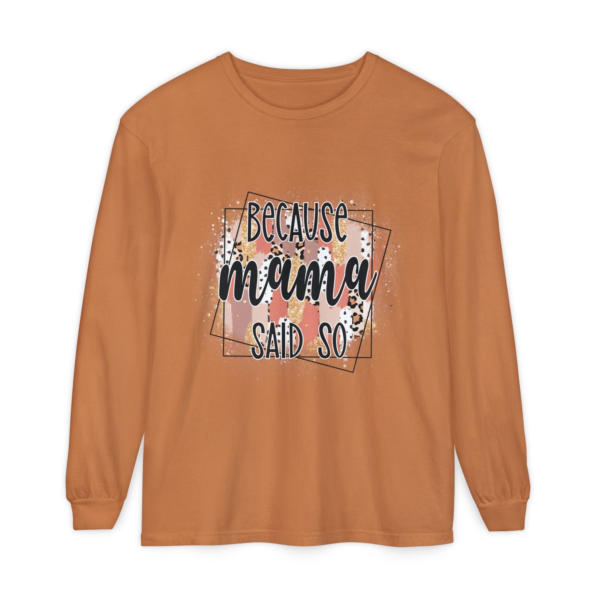 Because Mama Said So Long Sleeve Tee