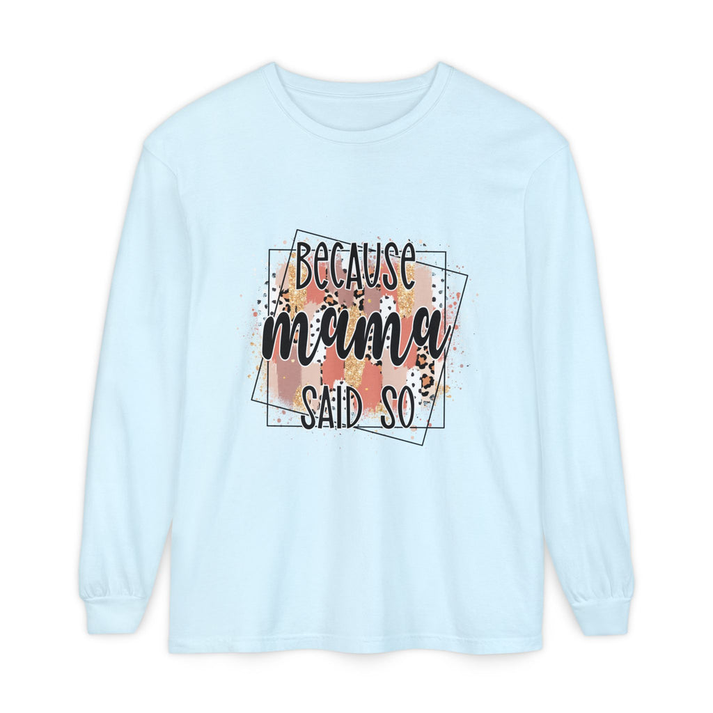 Because Mama Said So Long Sleeve Tee